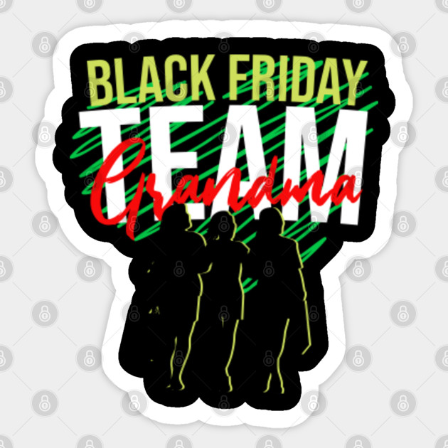 Black Friday Shopping Team Grandma Christmas Family Gift T Shirt Black Friday Shopping Team Sticker Teepublic