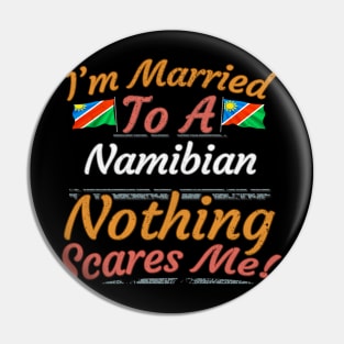 I'm Married To A Namibian Nothing Scares Me - Gift for Namibian From Namibia Africa,Southern Africa, Pin