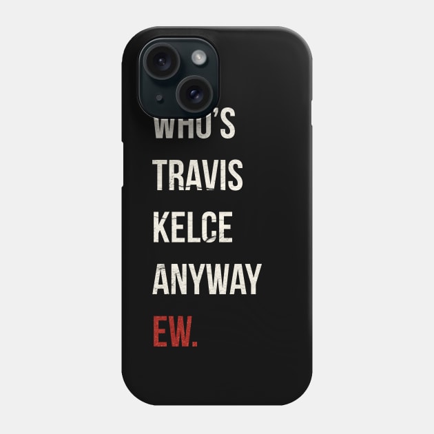 Who’s Travis Kelce Anyway Ew. Grunge Phone Case by vegard pattern gallery