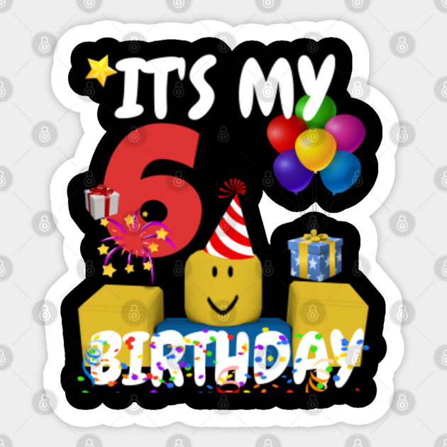 Roblox Noob Birthday Boy It S My 6th Birthday Fun 6 Years Old Gift Roblox Adesivo Teepublic It - 6 roblox