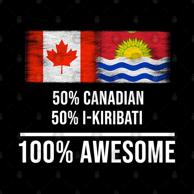 50% Canadian 50% I-Kiribati 100% Awesome - Gift for I-Kiribati Heritage From Kiribati by Country Flags