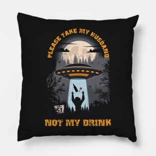Please take my husband not my drink Funny UFO quote Pillow