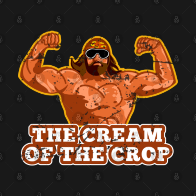 Macho Man Cream Of The Crop Quote Cream Of The Crop Macho Man Randy - Cream Of The Crop - T-Shirt | TeePublic