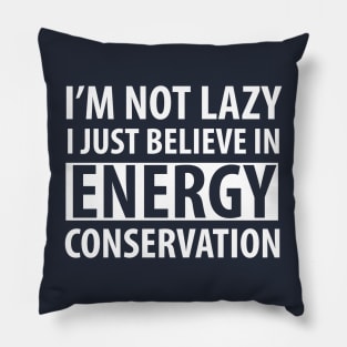 FUNNY QUOTES / I’M NOT LAZY I JUST BELIEVE IN ENERGY CONSERVATION Pillow