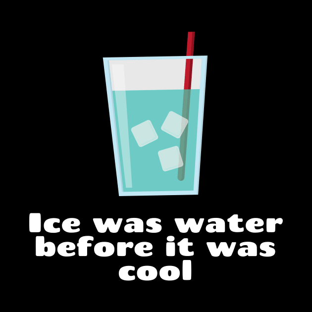 Ice was water before it was cool by Motivational_Apparel