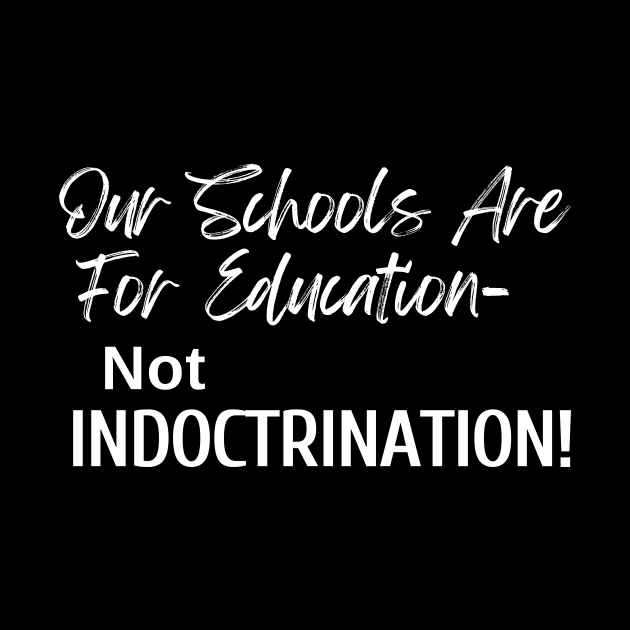 Our Schools are for Education - Not Indoctrination by Let Them Know Shirts.store