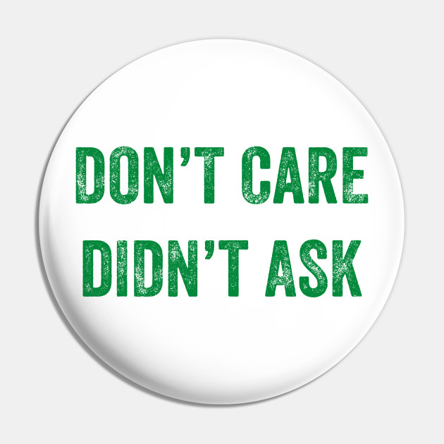 Don T Care Didn T Ask Dont Care Didnt Ask Pin Teepublic