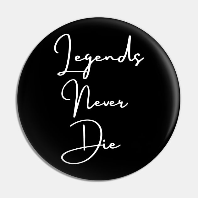 Legends never die Pin by Jenmag