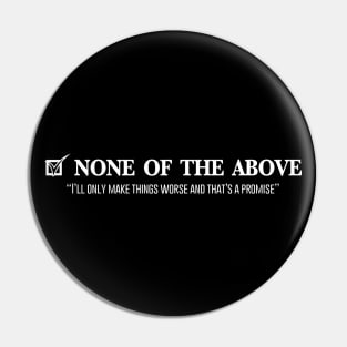 VOTE NONE OF THE ABOVE Pin