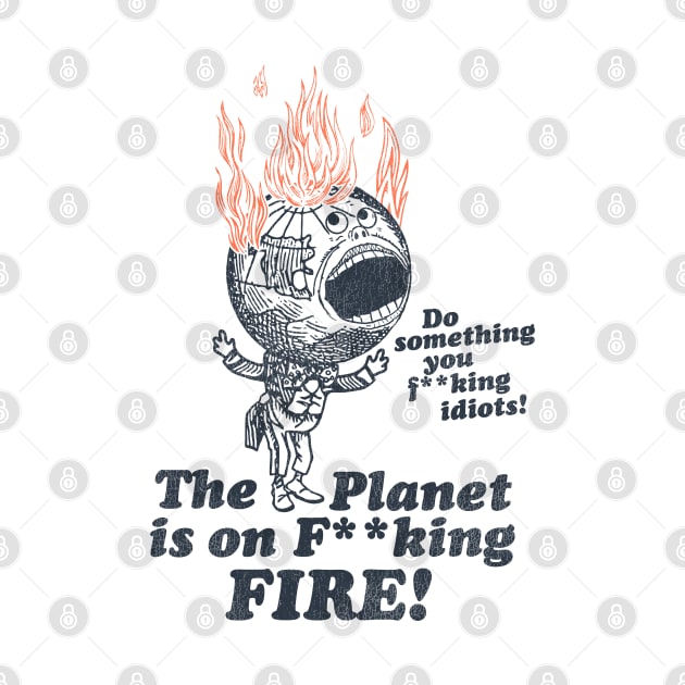 The Planet Is On F**king Fire! by darklordpug