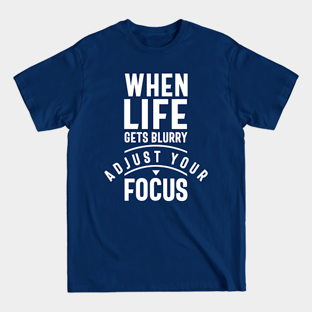 When Life Gets Blurry Adjust Your Focus - Motivational - T-Shirt