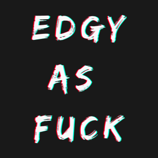 Glitchy Edgy as Fuck T-Shirt