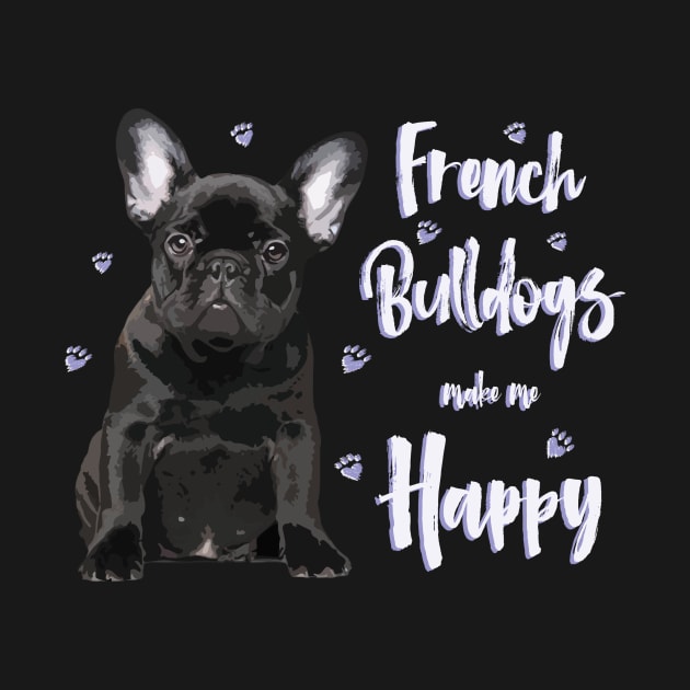 French Bulldogs make me Happy! Especially for Frenchie owners! by rs-designs