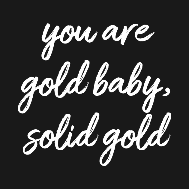 You Are Gold Baby, solid gold Affirmation TShirt TeePublic