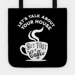 Let's Talk About Your House But First Coffee Tote