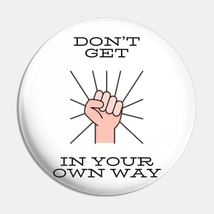 Don’t get in your own way Pin