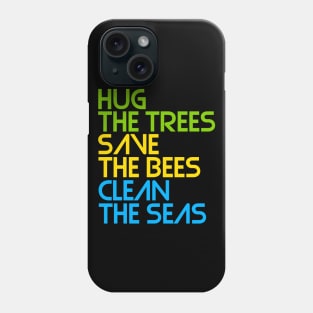 Hug the Trees, Save the Bees, Clean the Seas Phone Case