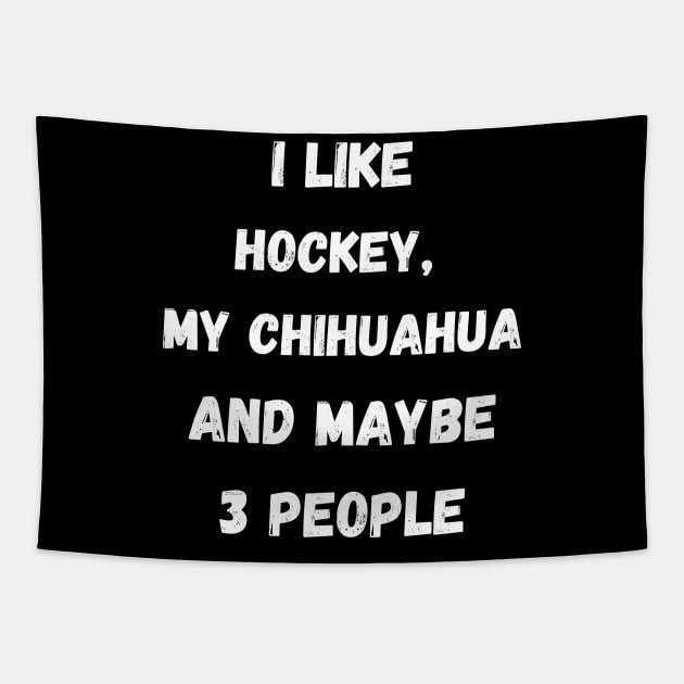 I LIKE HOCKEY, MY CHIHUAHUA AND MAYBE 3 PEOPLE Tapestry by Giftadism