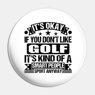 Golf Lover It's Okay If You Don't Like Golf It's Kind Of A Smart People Sports Anyway Pin