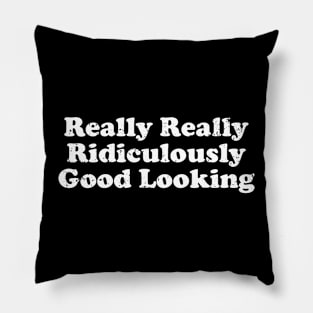 Really Really Ridiculously Good Looking Pillow