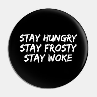 White stay hungry stay frosty stay woke Pin