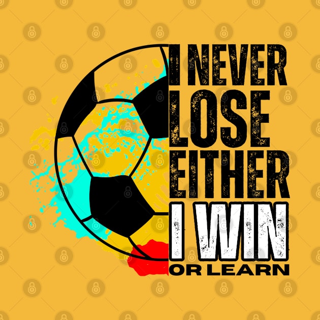 I never lose, I either win or learn. SOCCER LOVERS by TRACHLUIM