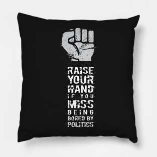 RAISE YOUR HAND if you miss being bored by politics Pillow