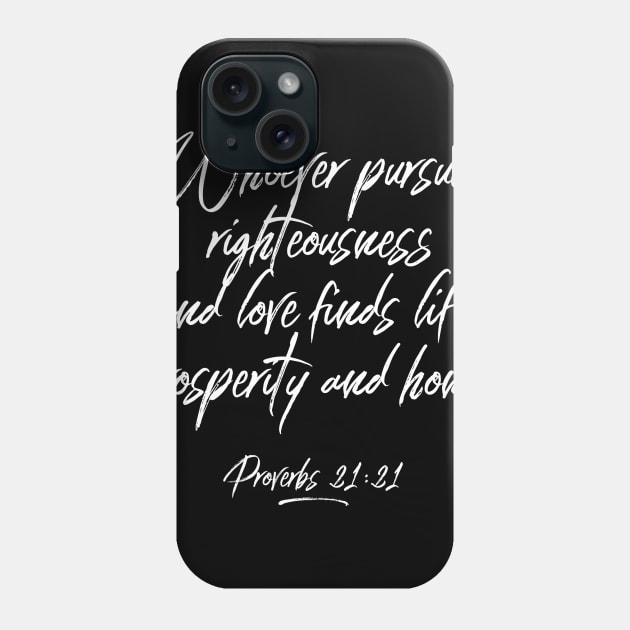 Whoever pursues righteousness and love finds life...Proverbs 21:21 Phone Case by ChristianLifeApparel