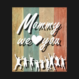 Mommy we love you T-Shirt