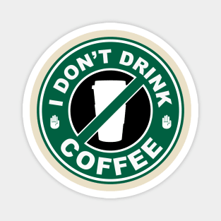 I Don't Drink Coffee Magnet