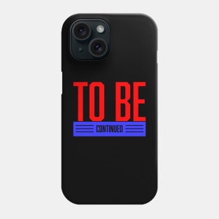 To Be Continue Phone Case