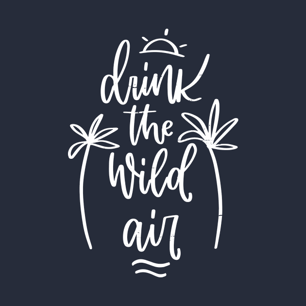 Summer Quote design with Drink the wild Air holiday freedom message by Rustic Garden