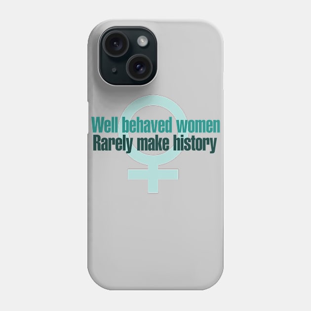 Well behaved women rarely make history Phone Case by bubbsnugg