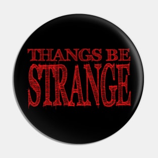 Thangs Be Strange Pin