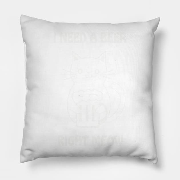 I need a beer right meow Pillow by sktees