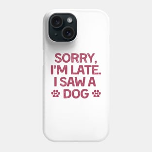 Sorry Im Late I Saw A Dog Phone Case