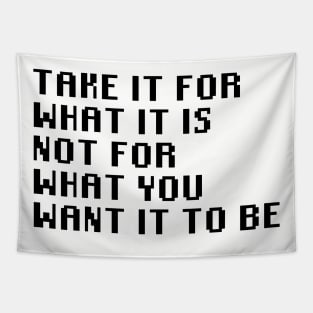 Take It For What It Is Not For What You Want It To Be Tapestry