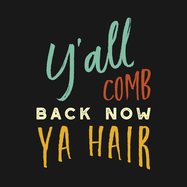 Y'all Comb Back Now Ya Hair by whyitsme