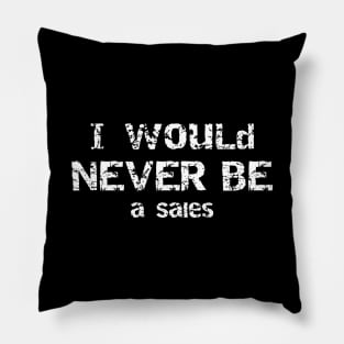 I Would Never Be Salesman Sarcastic Humor Pillow