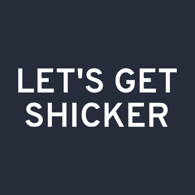 Let's Get Shicker by dikleyt