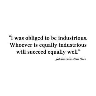 Bach quote | Black | I was obliged to be industrious T-Shirt