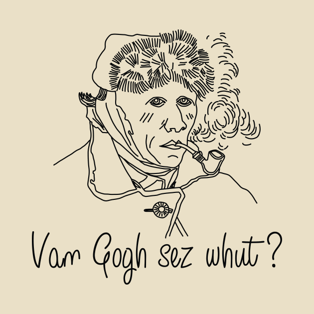 Van Gogh sez whut? by ericcwilder