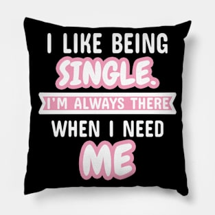 I Like Being Single I'm Always There When I Need Me Pillow