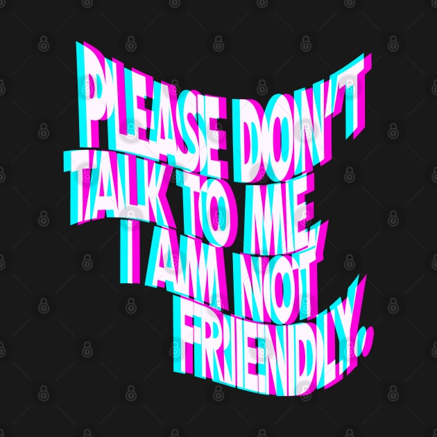 Please Don't Talk To Me I Am Not Friendly by iconicole