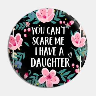 YOU CAN'T SCARE ME I HAVE A DAUGHTERS FUNNY T-SHIRT; FUNNY QUOTE T-Shirt Pin