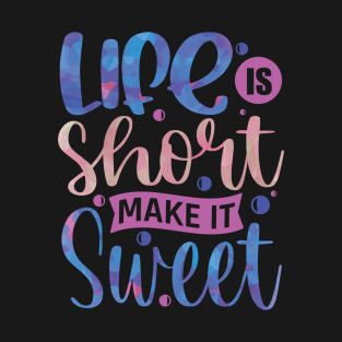 Life is short make it sweet motivation T-Shirt