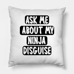 Ask Me About My Ninja Disguise Pillow