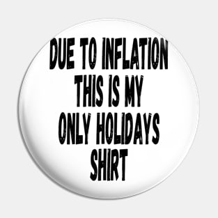 DUE TO INFLATION THIS IS MY ONLY HOLIDAYS SHIRT GAG PUN MEME Pin