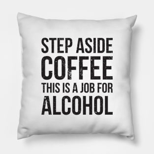 Step aside coffee, this is a job for alcohol funny joke Pillow