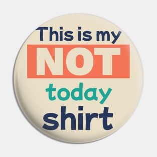 This is my Not Today Shirt Pin